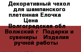 Декоративный чехол для шампанского-плетенная Елочка.  › Цена ­ 500 - Волгоградская обл., Волжский г. Подарки и сувениры » Изделия ручной работы   